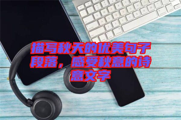 描寫秋天的優美句子段落，感受秋意的詩意文字