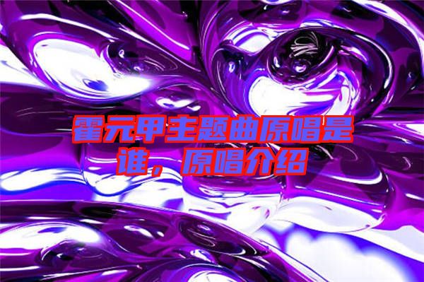 霍元甲主題曲原唱是誰，原唱介紹