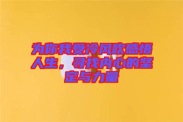 為你我受冷風(fēng)吹感悟人生，尋找內(nèi)心的堅(jiān)定與力量