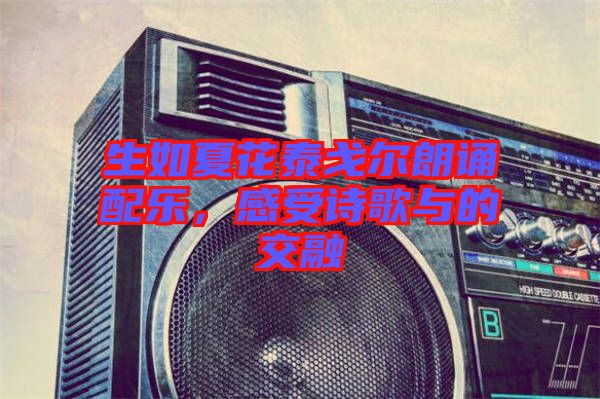 生如夏花泰戈?duì)柪收b配樂,感受詩歌與的交融