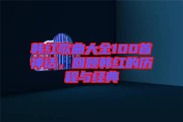 韓紅歌曲大全100首神話,回顧韓紅的歷程與經(jīng)典