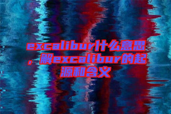 excalibur什么意思，解excalibur的起源和含義