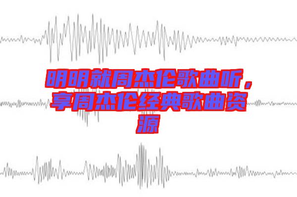 明明就周杰倫歌曲聽，享周杰倫經典歌曲資源