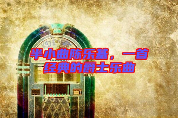 半小曲陳樂(lè)基,一首經(jīng)典的爵士樂(lè)曲