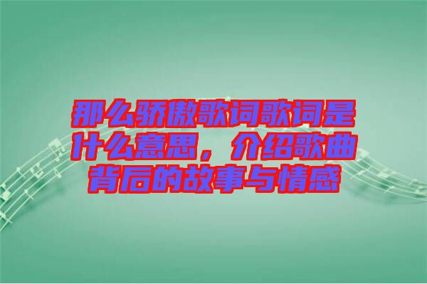那么驕傲歌詞歌詞是什么意思，介紹歌曲背后的故事與情感
