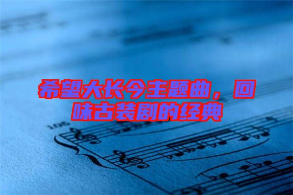希望大長(zhǎng)今主題曲,回味古裝劇的經(jīng)典