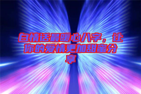 白情話最暖心八字，讓你的愛情更加甜蜜分享