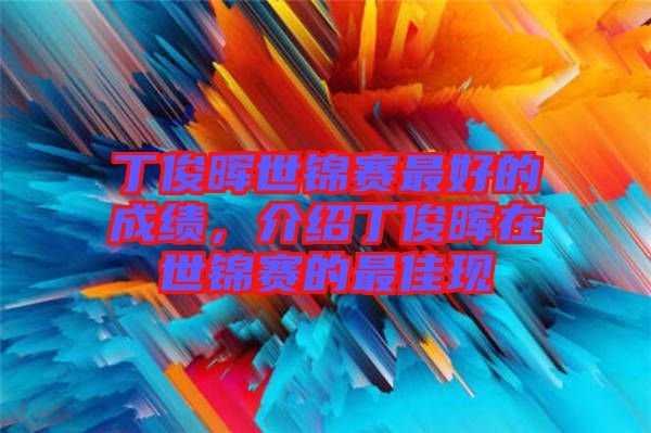 丁俊暉世錦賽最好的成績，介紹丁俊暉在世錦賽的最佳現(xiàn)