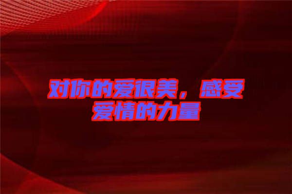 對你的愛很美，感受愛情的力量
