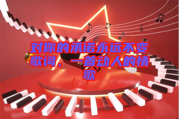 對你的承諾永遠不變歌詞,一首動人的情歌