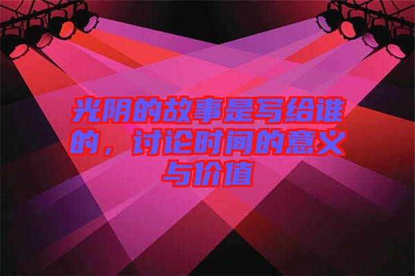 光陰的故事是寫給誰的，討論時間的意義與價值