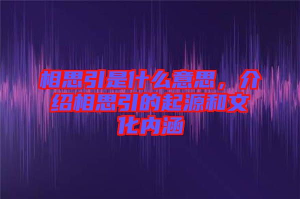 相思引是什么意思，介紹相思引的起源和文化內涵