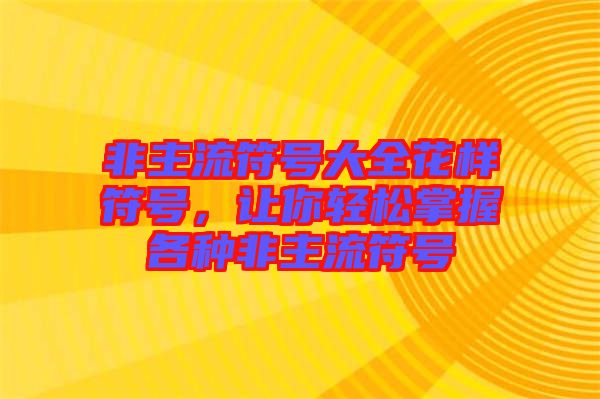 非主流符號大全花樣符號，讓你輕松掌握各種非主流符號