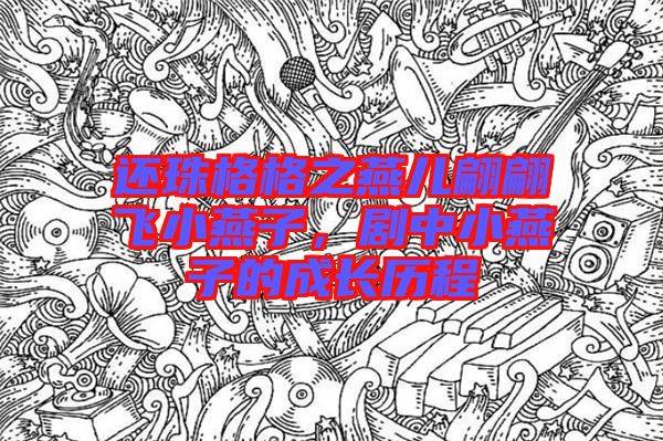 還珠格格之燕兒翩翩飛小燕子，劇中小燕子的成長歷程
