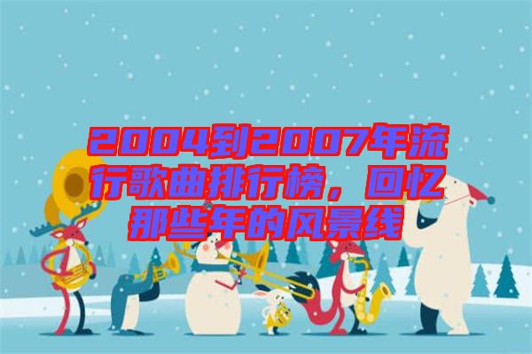 2004到2007年流行歌曲排行榜，回憶那些年的風景線