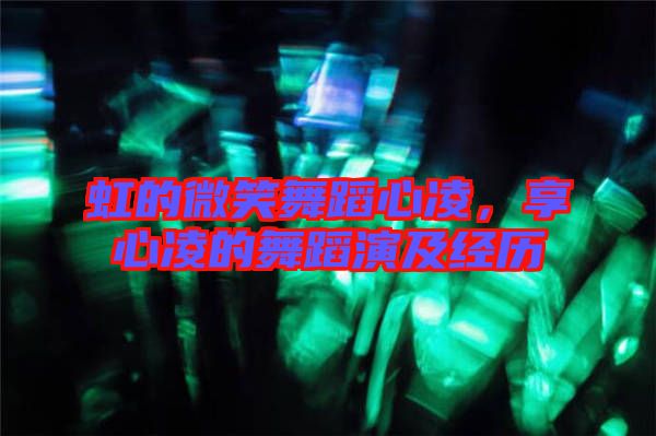 虹的微笑舞蹈心凌，享心凌的舞蹈演及經歷