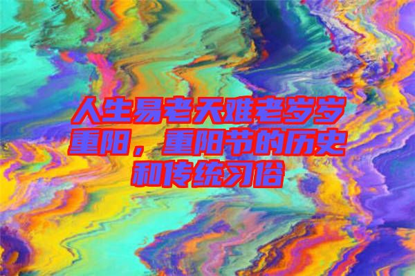 人生易老天難老歲歲重陽，重陽節的歷史和傳統習俗