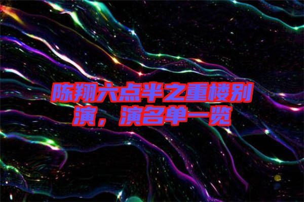 陳翔六點半之重樓別演，演名單一覽
