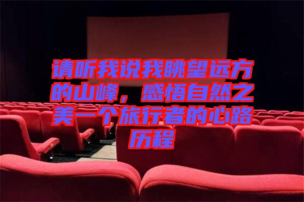 請聽我說我眺望遠方的山峰，感悟自然之美一個旅行者的心路歷程