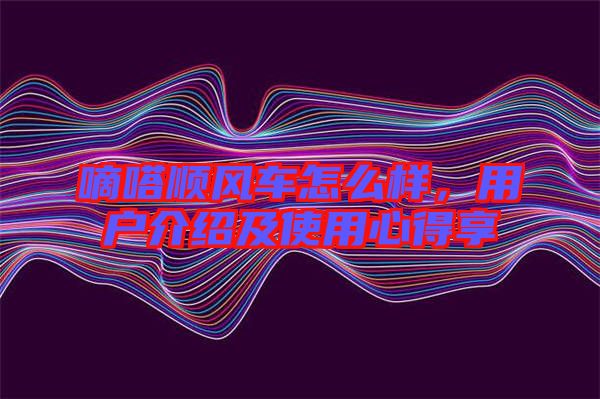 嘀嗒順風(fēng)車怎么樣,用戶介紹及使用心得享