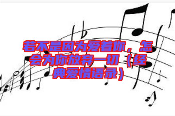 若不是因為愛著你,怎會為你放棄一切(經典愛情語錄)