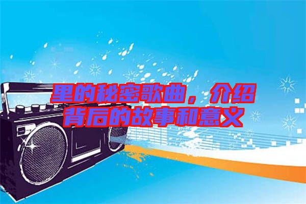 里的秘密歌曲，介紹背后的故事和意義