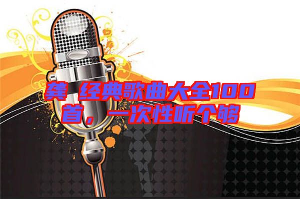 龔玥經(jīng)典歌曲大全100首,一次性聽個(gè)夠