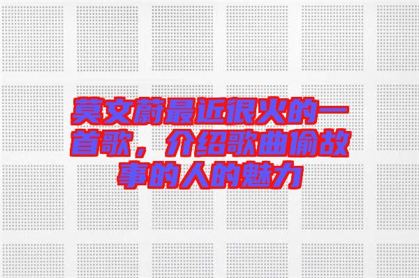 莫文蔚最近很火的一首歌，介紹歌曲偷故事的人的魅力