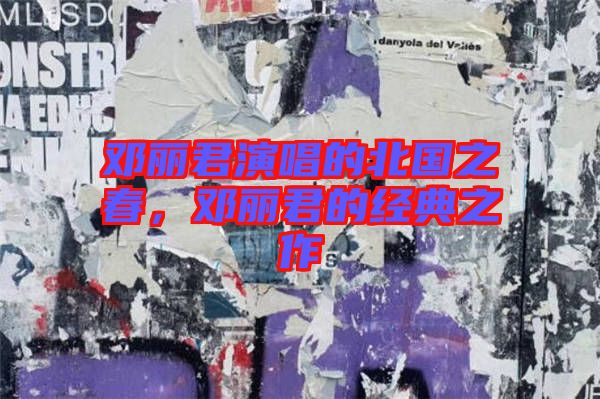 鄧麗君演唱的北國之春，鄧麗君的經(jīng)典之作