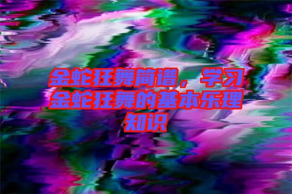 金蛇狂舞簡譜，學習金蛇狂舞的基本樂理知識