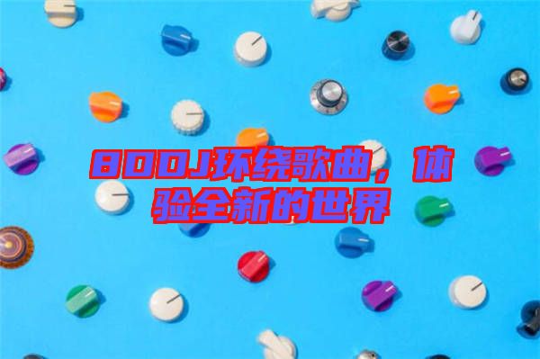 8DDJ環繞歌曲,體驗全新的世界
