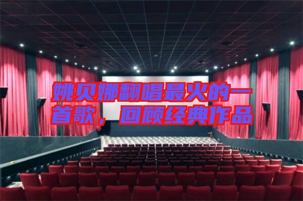 姚貝娜翻唱最火的一首歌，回顧經典作品