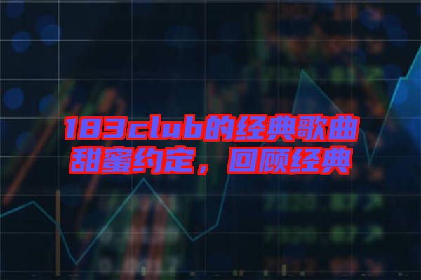 183club的經典歌曲甜蜜約定，回顧經典