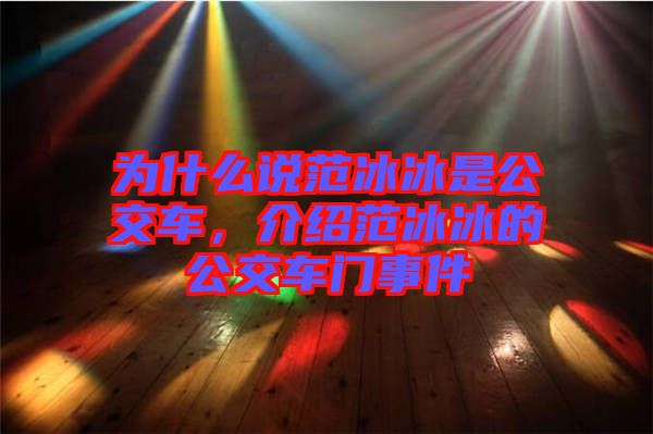 為什么說范冰冰是公交車，介紹范冰冰的公交車門事件