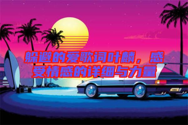 躲避的愛歌詞葉麟，感受情感的詳細與力量