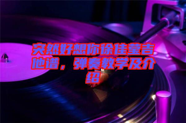 突然好想你徐佳瑩吉他譜，彈奏教學及介紹