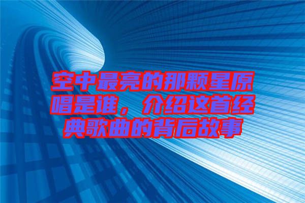 空中最亮的那顆星原唱是誰,介紹這首經典歌曲的背后故事