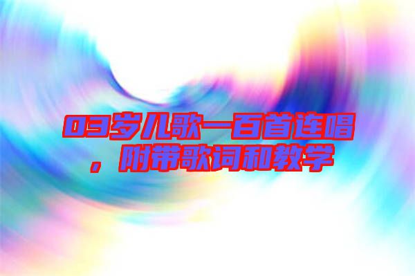 03歲兒歌一百首連唱，附帶歌詞和教學