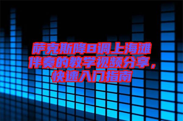 薩克斯降B調上海灘伴奏的教學視頻分享，快速入門指南