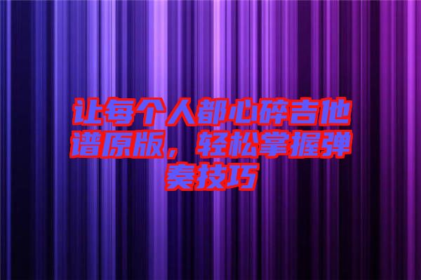 讓每個人都心碎吉他譜原版，輕松掌握彈奏技巧