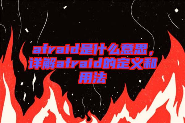 afraid是什么意思，詳解afraid的定義和用法