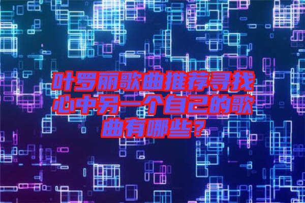葉羅麗歌曲推薦尋找心中另一個自己的歌曲有哪些？