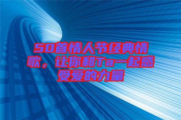 50首情人節經典情歌,讓你和Ta一起感受愛的力量