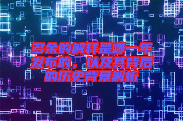 多余的解釋是哪一年發布的，以及其背后的歷史背景解析