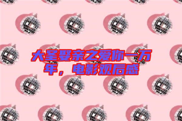 大圣娶親之愛你一萬年,電影觀后感