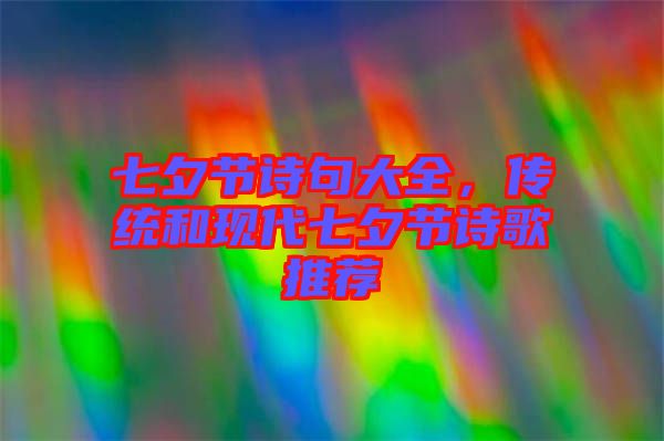 七夕節詩句大全，傳統和現代七夕節詩歌推薦