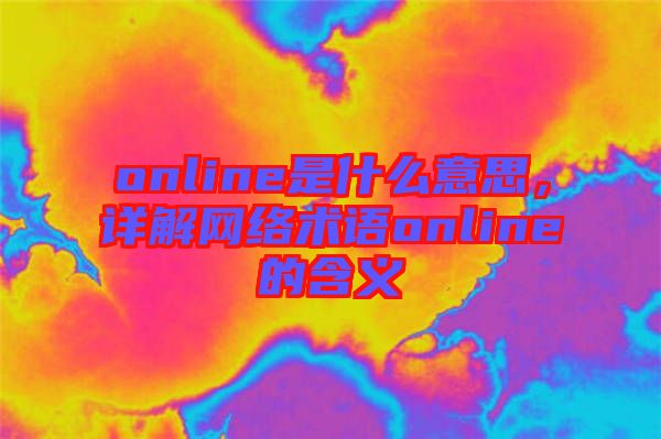 online是什么意思，詳解網絡術語online的含義