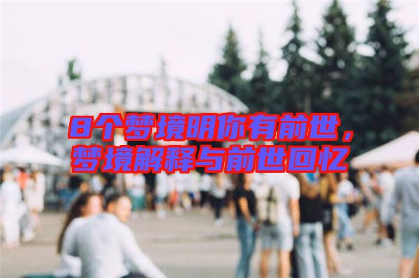 8個(gè)夢境明你有前世,夢境解釋與前世回憶