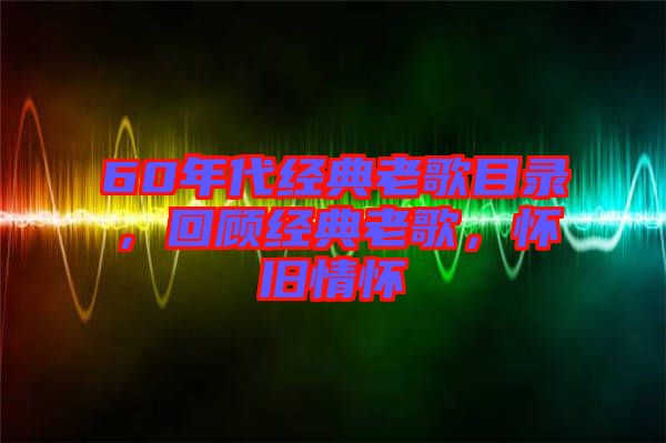60年代經(jīng)典老歌目錄,回顧經(jīng)典老歌,懷舊情懷