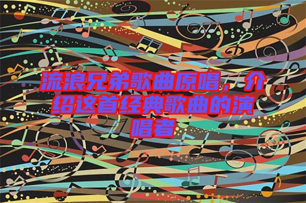 流浪兄弟歌曲原唱,介紹這首經(jīng)典歌曲的演唱者